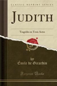 Judith: TragÃ©die En Trois Actes (Classic Reprint)
