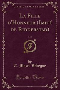 La Fille d'Honneur (Imitï¿½ de Ridderstad), Vol. 1 (Classic Reprint)