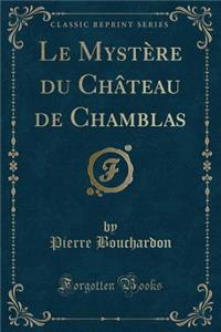 Le Mystï¿½re Du Chï¿½teau de Chamblas (Classic Reprint)