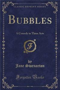 Bubbles: A Comedy in Three Acts (Classic Reprint)