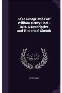 Lake George and Fort William Henry Hotel, 1891. A Descriptive and Historical Sketch