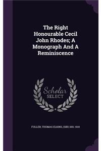 The Right Honourable Cecil John Rhodes; A Monograph And A Reminiscence