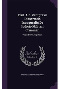 Frid. Alb. Zentgravii Dissertatio Inauguralis de Iudicio Militari Criminali