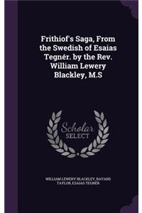 Frithiof's Saga, from the Swedish of Esaias Tegner. by the REV. William Lewery Blackley, M.S
