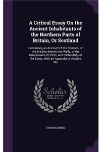 A Critical Essay On the Ancient Inhabitants of the Northern Parts of Britain, Or Scotland