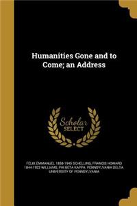 Humanities Gone and to Come; an Address