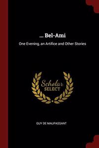 ... BEL-AMI: ONE EVENING, AN ARTIFICE AN