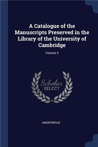 A Catalogue of the Manuscripts Preserved in the Library of the University of Cambridge; Volume 4