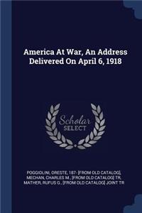 America At War, An Address Delivered On April 6, 1918