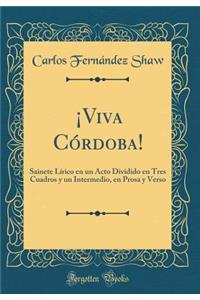 Â¡viva CÃ³rdoba!: Sainete LÃ­rico En Un Acto Dividido En Tres Cuadros Y Un Intermedio, En Prosa Y Verso (Classic Reprint)