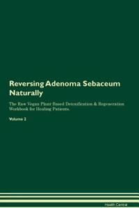 Reversing Adenoma Sebaceum Naturally The Raw Vegan Plant-Based Detoxification & Regeneration Workbook for Healing Patients. Volume 2