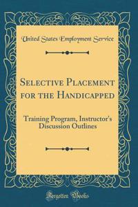 Selective Placement for the Handicapped: Training Program, Instructor's Discussion Outlines (Classic Reprint)