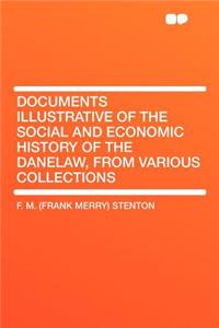 Documents Illustrative of the Social and Economic History of the Danelaw, from Various Collections