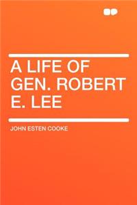 A Life of Gen. Robert E. Lee