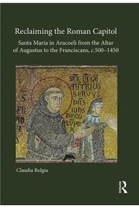 Reclaiming the Roman Capitol: Santa Maria in Aracoeli from the Altar of Augustus to the Franciscans, c. 500–1450