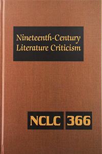 Nineteenth-Century Literature Criticism: Excerpts from Criticism of the Works of Nineteenth-Century Novelists, Poets, Playwrights, Short-Story Writers, & Other Creative Writers