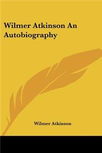 Wilmer Atkinson An Autobiography