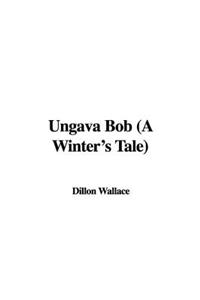 Ungava Bob (a Winter's Tale)