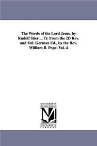 Words of the Lord Jesus. by Rudolf Stier ... Tr. From the 2D Rev. and Enl. German Ed., by the Rev. William B. Pope. Vol. 4