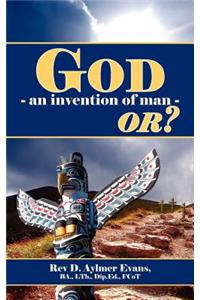 God - An Invention of Man - Or?