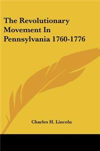 Revolutionary Movement In Pennsylvania 1760-1776