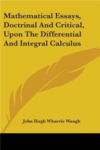 Mathematical Essays, Doctrinal And Critical, Upon The Differential And Integral Calculus