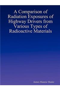 A Comparison of Radiation Exposures of Highway Drivers from Various Types of Radioactive Materials