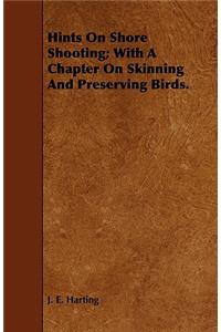 Hints on Shore Shooting; With a Chapter on Skinning and Preserving Birds.