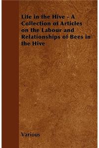 Life in the Hive - A Collection of Articles on the Labour and Relationships of Bees in the Hive