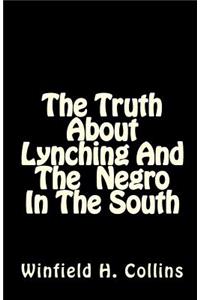 The Truth about Lynching and the Negro in the South.