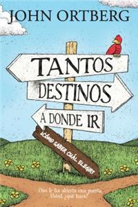 Tantos Destinos a Donde IR . . . ¿Cómo Saber Cuál Elegir?