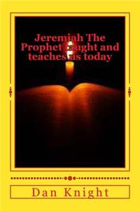 Jeremiah the Prophet Taught and Teaches Us Today
