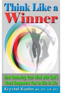 THINK LIKE A WINNER How Renewing Your Mind with God's Word Empowers You to Win in Life