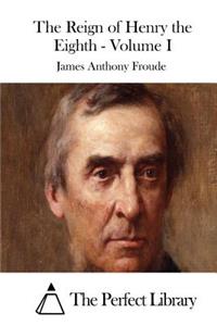 Reign of Henry the Eighth - Volume I