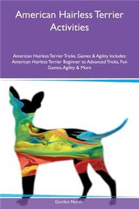 American Hairless Terrier Activities American Hairless Terrier Tricks, Games & Agility Includes: American Hairless Terrier Beginner to Advanced Tricks, Fun Games, Agility & More