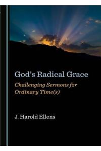 Godâ (Tm)S Radical Grace: Challenging Sermons for Ordinary Time(s)