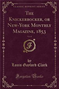 The Knickerbocker, or New-York Monthly Magazine, 1853, Vol. 42 (Classic Reprint)
