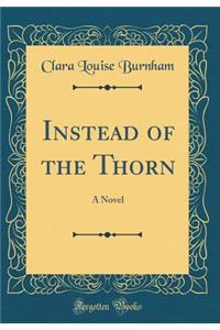 Instead of the Thorn: A Novel (Classic Reprint)