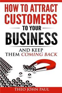 How To Attract Customers To Your Business and Keep Them Coming Back