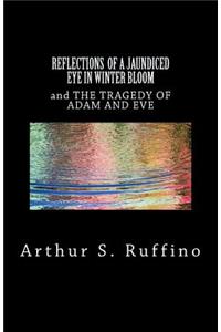 REFLECTIONS OF A JAUNDICED EYE IN WINTER BLOOM And THE TRAGEDY OF ADAM AND EVE