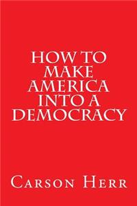 How to Make America Into a Democracy