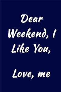 Dear Weekend, I Like You, Love, Me