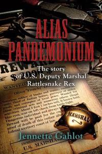 Alias Pandemonium: The Story of U.S Deputy Marshal Rattlesnake Rex