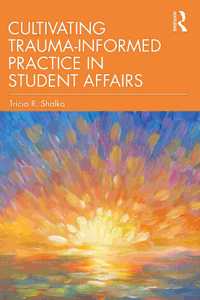 Cultivating Trauma-Informed Practice in Student Affairs