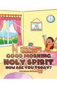 Good Morning Holy Spirit, How Are You Today?