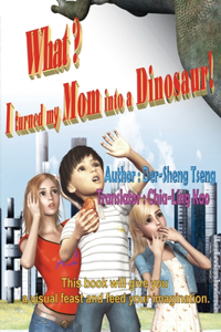 What? I turned my mom into a dinosaur!: &#20160;&#40636;&#65311;&#25105;&#25226;&#32769;&#23229;&#35722;&#24656;&#40845;&#20102;&#65281;&#65288;&#22283;&#38555;&#33521;&#25991;&#29256;&#65