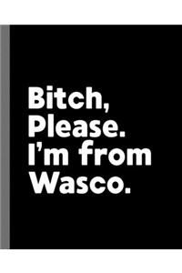 Bitch, Please. I'm From Wasco.