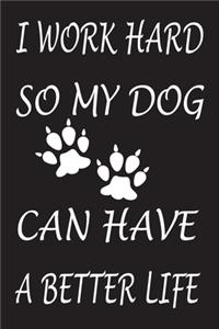 I Work Hard So My Dog Can Have A Better Life
