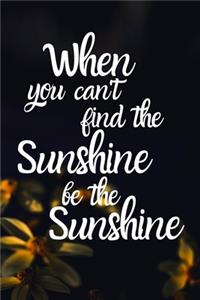 When you can't find the sunshine be the sunshine Happy 39th Birthday