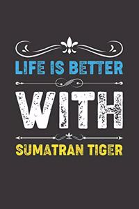 Life Is Better With Sumatran Tiger
